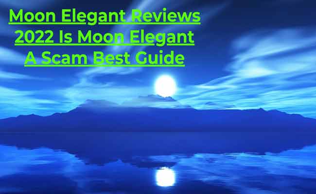 Moon Elegant Reviews 2022 Is Moon Elegant A Scam Best Guide